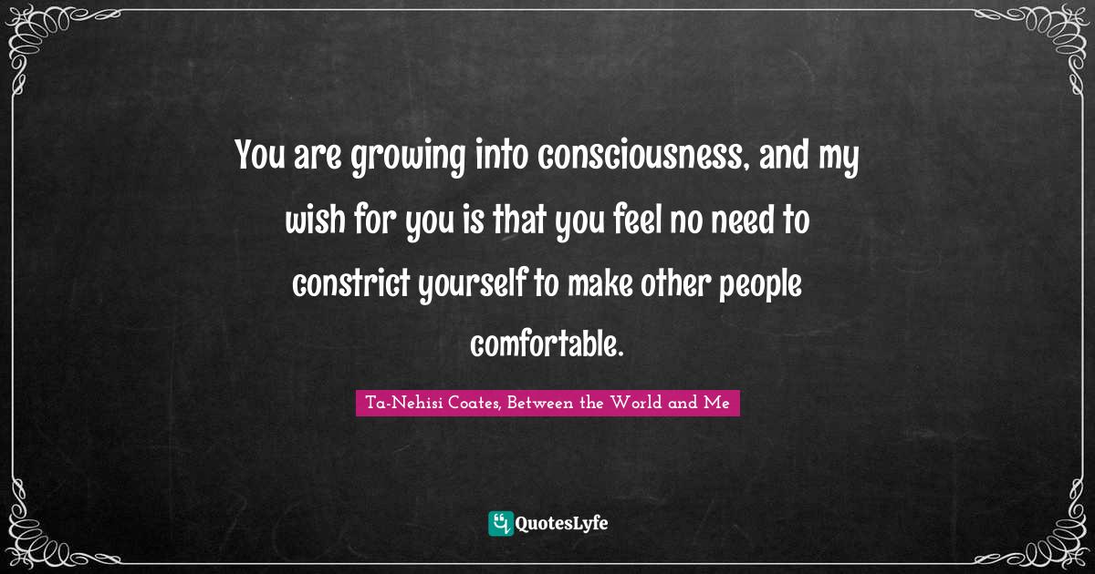 You are growing into consciousness, and my wish for you is that you fe