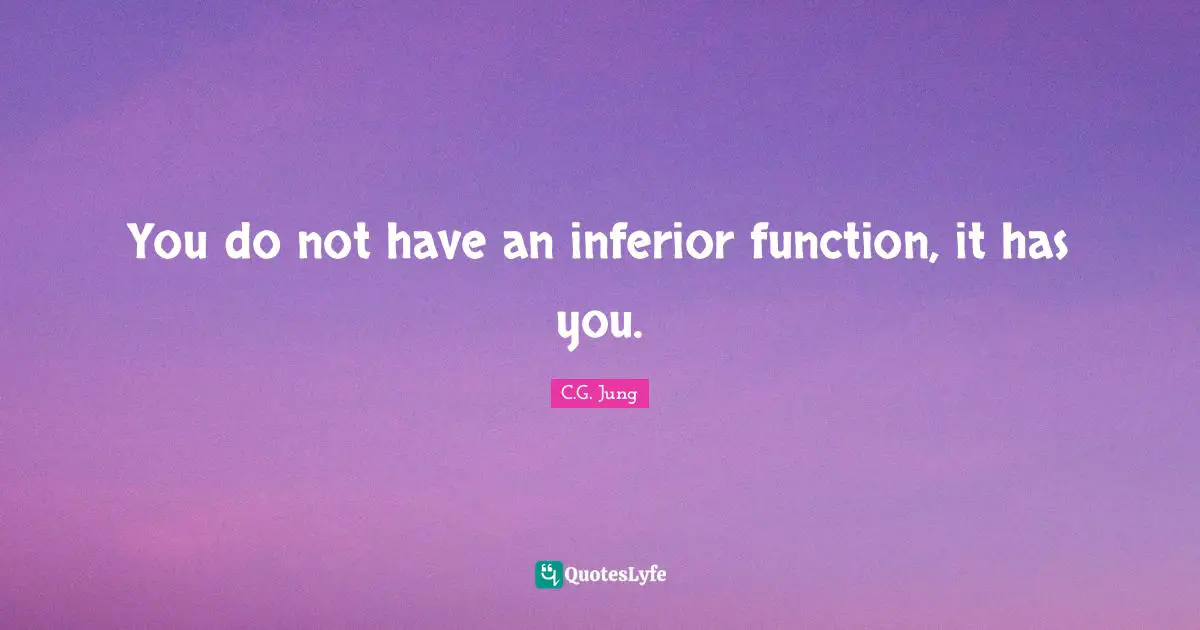 You do not have an inferior function, it has you.