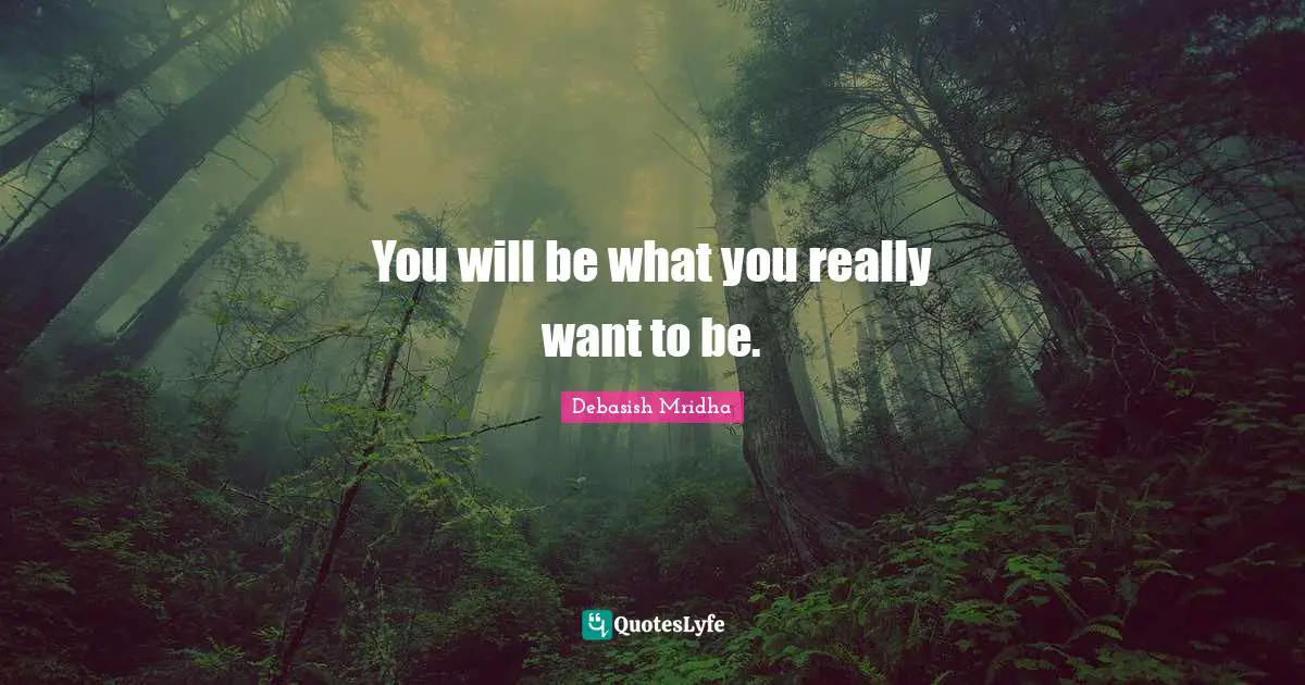 If You Want To Quotes: "You will be what you really want to be."
