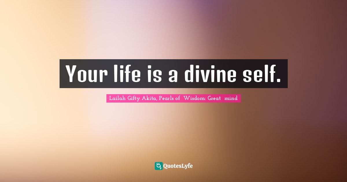 Your life is a divine self.