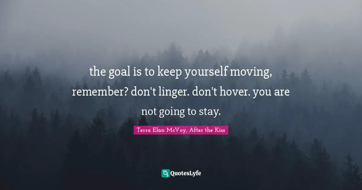 the goal is to keep yourself moving, remember? don't linger. don't hover. you are not going to stay.