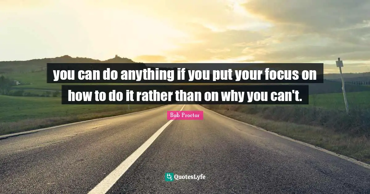 you can do anything if you put your focus on how to do it rather than on why you can't.