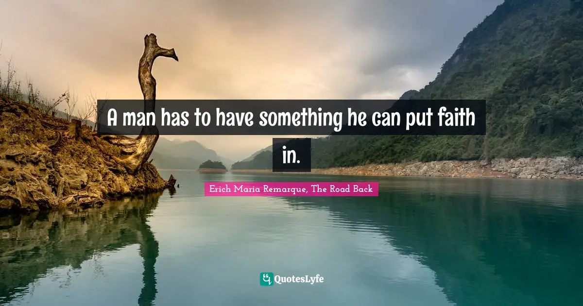 A man has to have something he can put faith in.