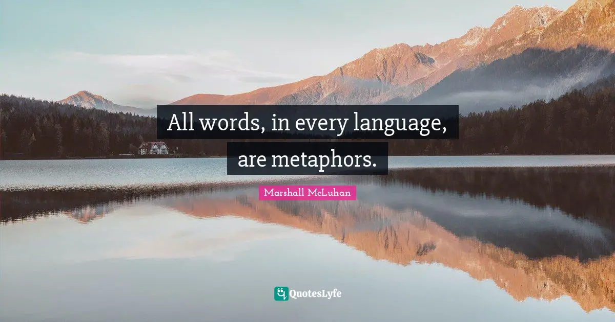 Marshall McLuhan Quotes: "All words, in every language, are metaphors."