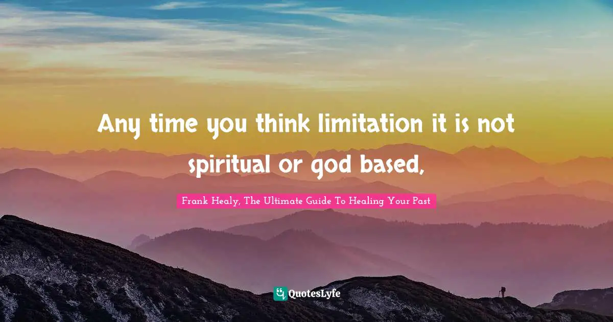 Potential For Greatness Quotes: "Any time you think limitation it is not spiritual or god based, "