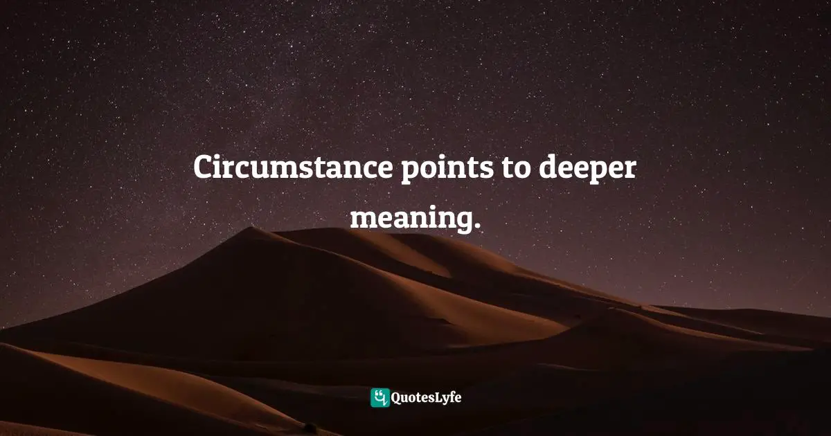 Circumstances And Attitude Quotes: "Circumstance points to deeper meaning."