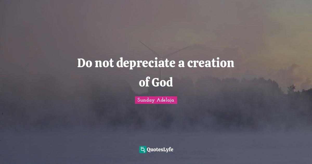 Do not depreciate a creation of God