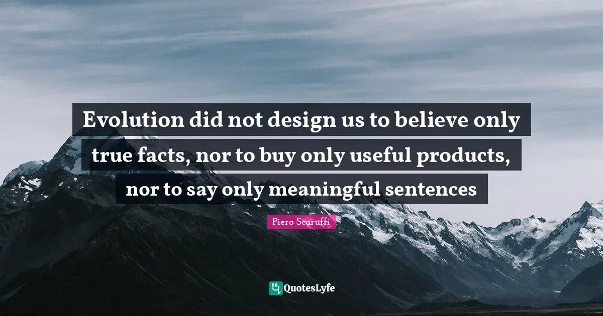 Evolution did not design us to believe only true facts, nor to buy only useful products, nor to say only meaningful sentences