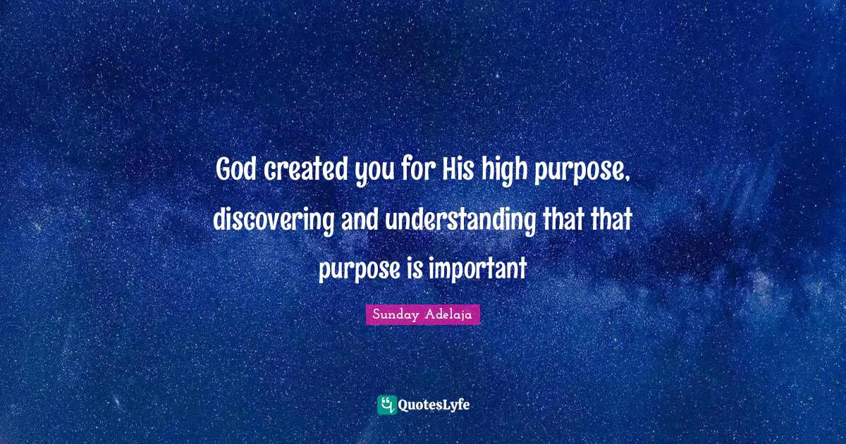 God created you for His high purpose, discovering and understanding that that purpose is important