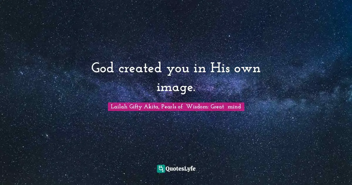 God created you in His own image.