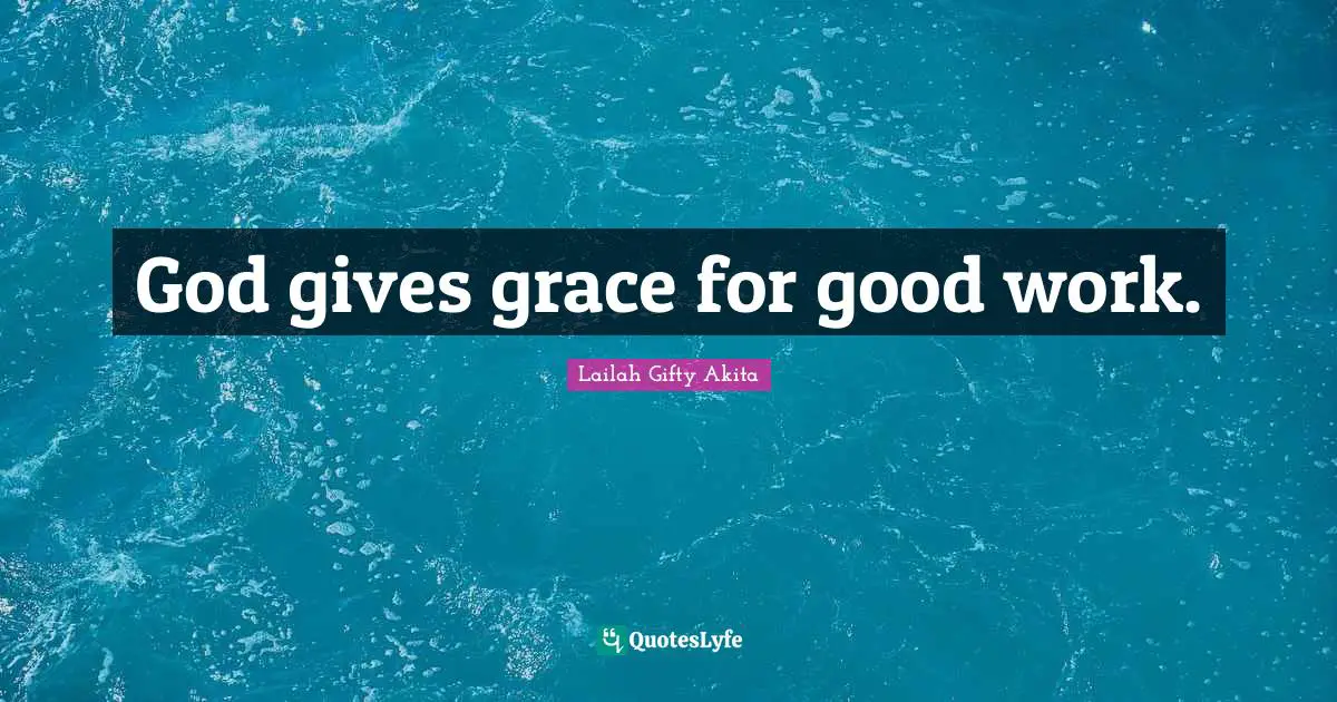 God gives grace for good work.