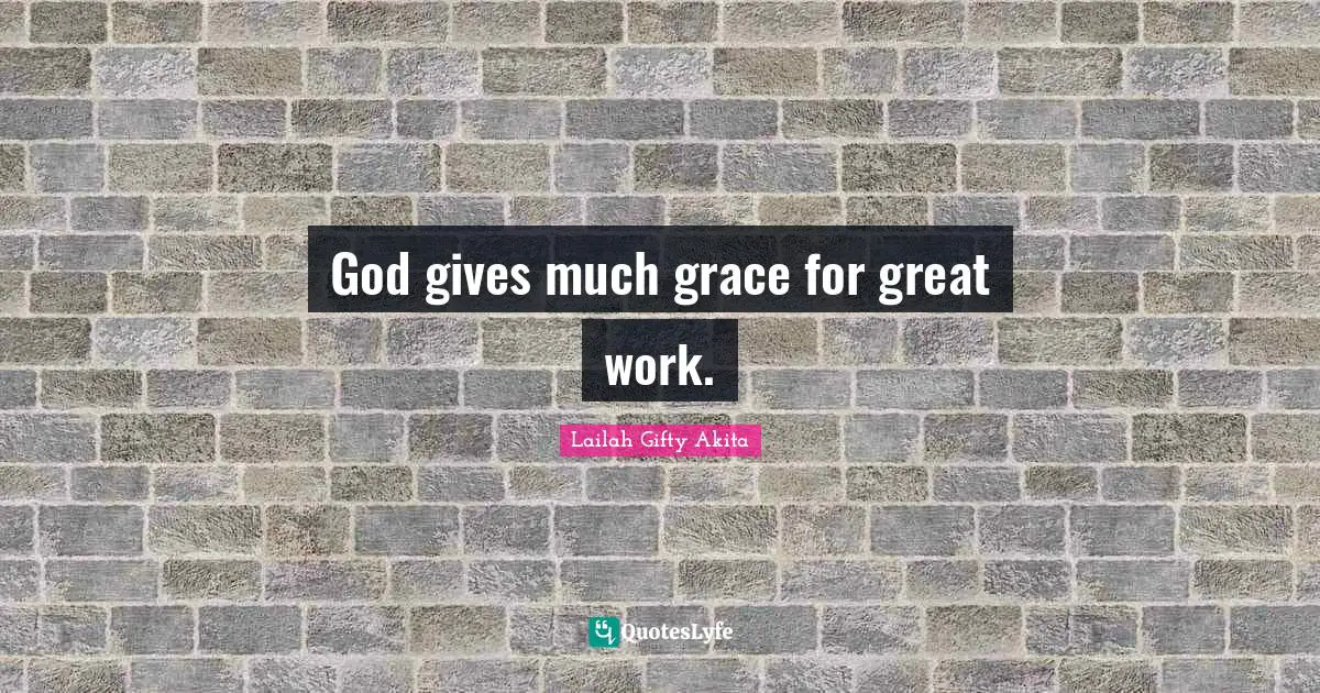 God gives much grace for great work.