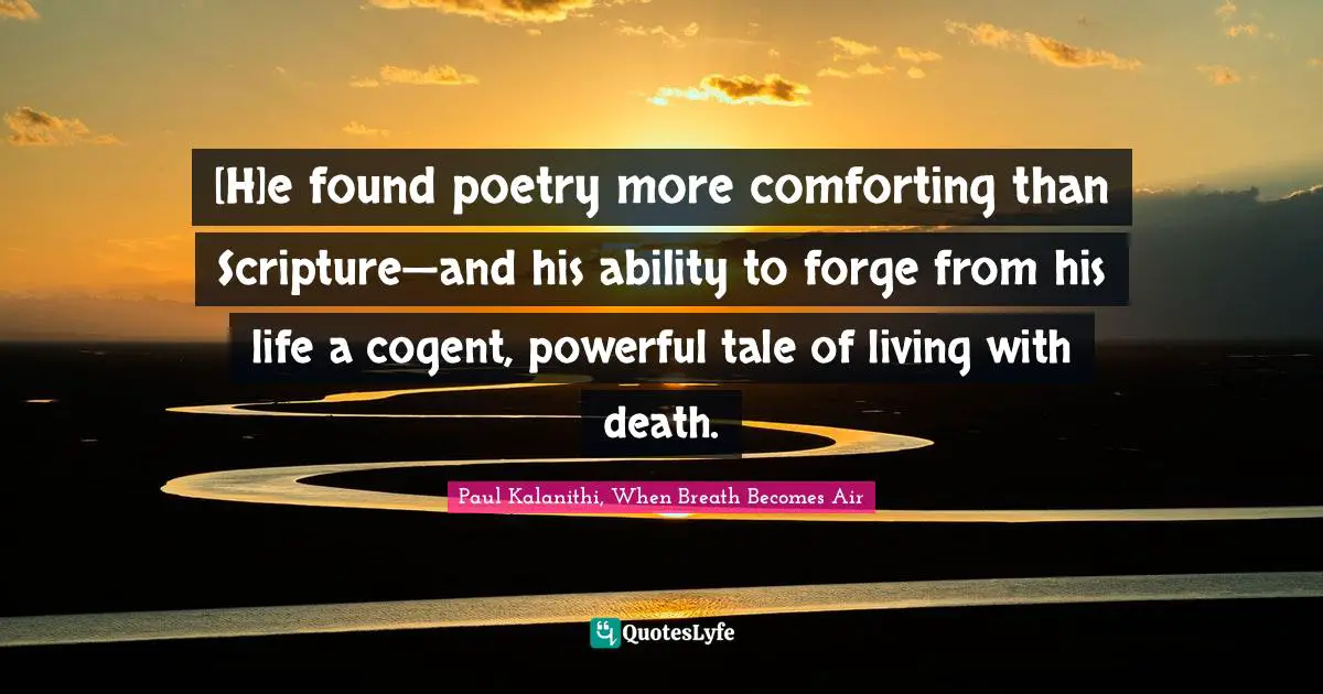 [H]e found poetry more comforting than Scripture—and his ability to forge from his life a cogent, powerful tale of living with death.
