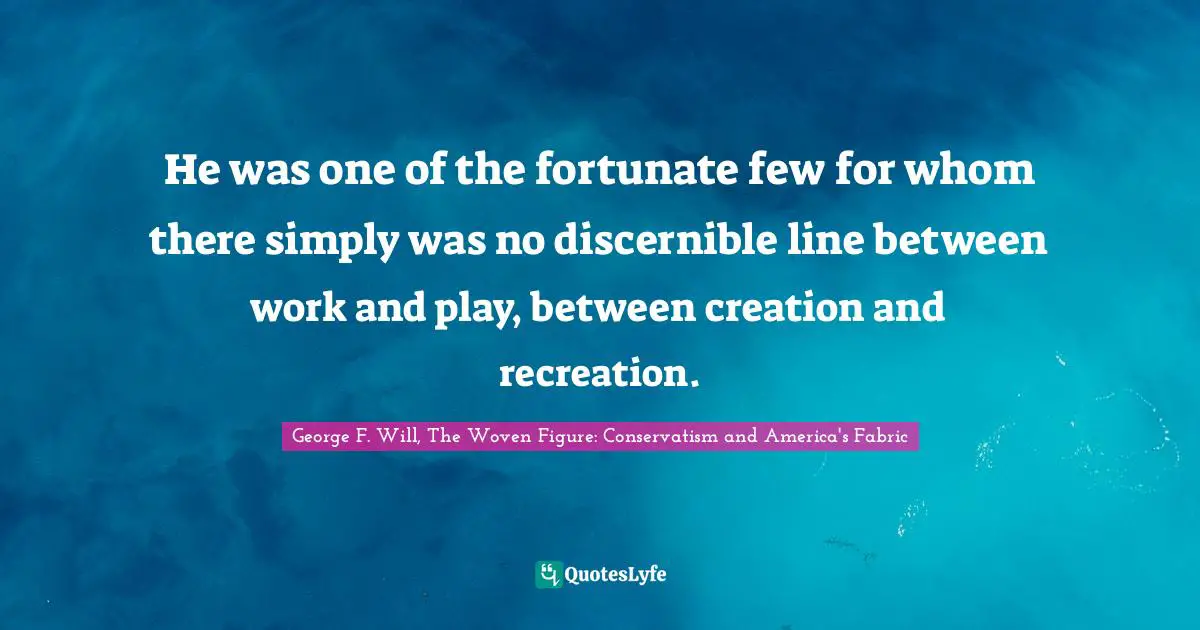 He was one of the fortunate few for whom there simply was no discernible line between work and play, between creation and recreation.