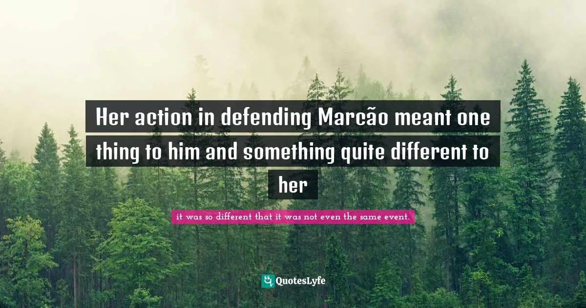 Her action in defending Marcão meant one thing to him and something quite different to her