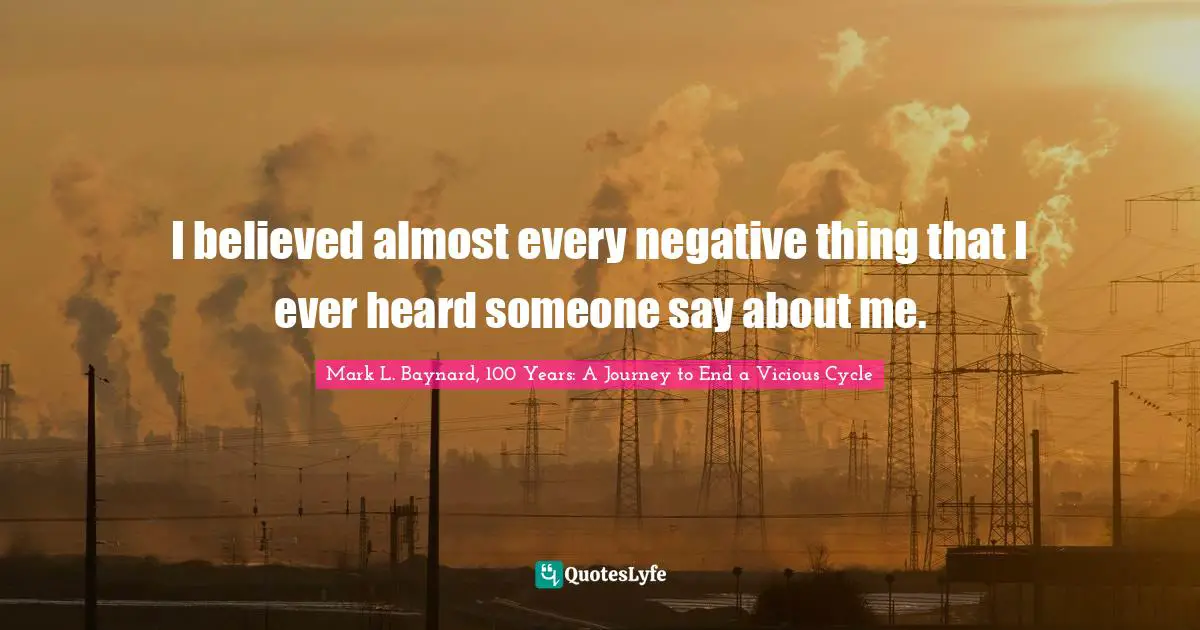 I believed almost every negative thing that I ever heard someone say about me.