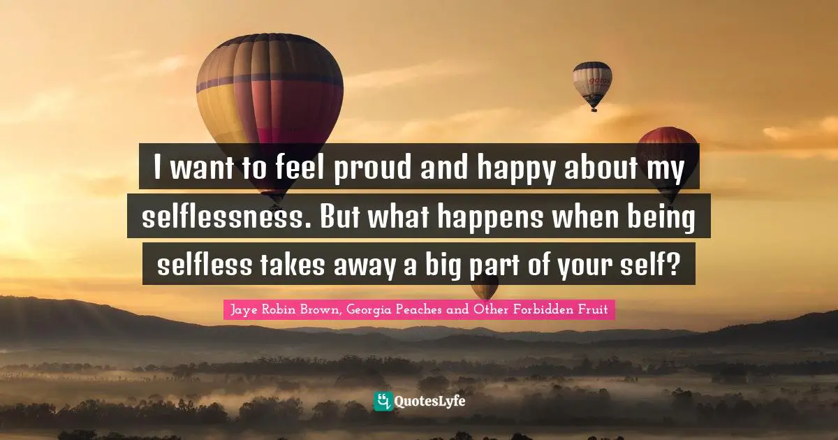 I want to feel proud and happy about my selflessness. But what happens when being selfless takes away a big part of your self?