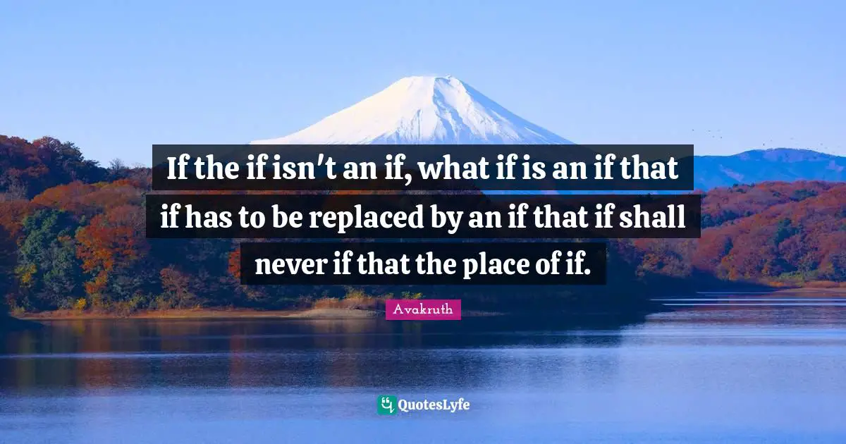 If the if isn't an if, what if is an if that if has to be replaced by an if that if shall never if that the place of if.