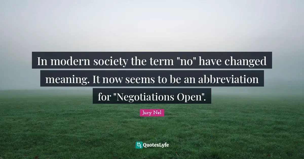 In modern society the term "no" have changed meaning. It now seems to be an abbreviation for "Negotiations Open".