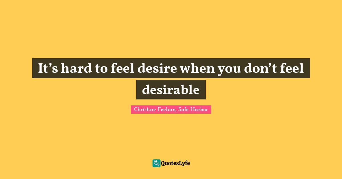 Self Image Quotes: "It’s hard to feel desire when you don’t feel desirable"