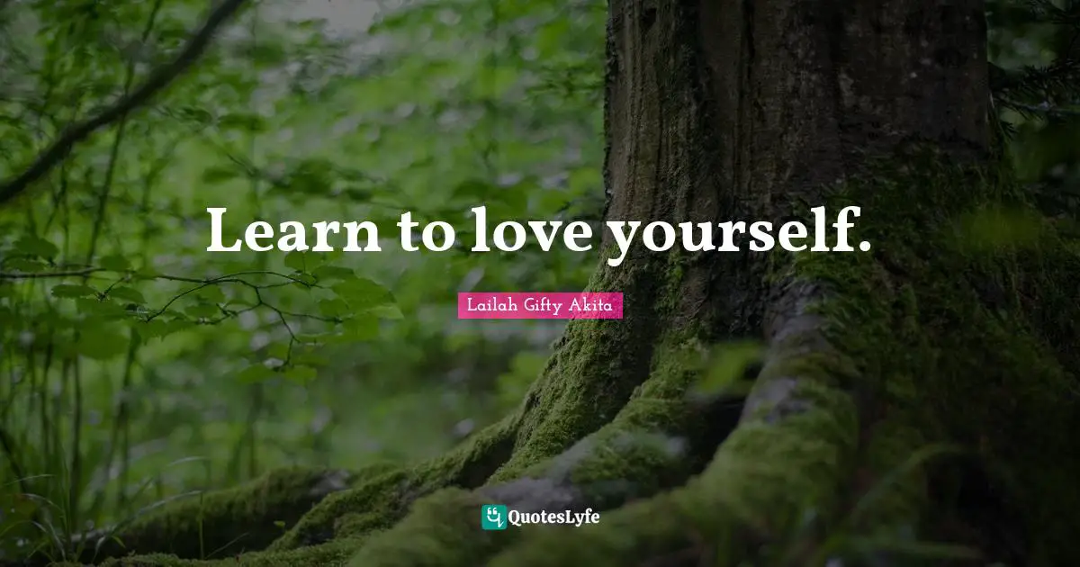 Learn to love yourself.