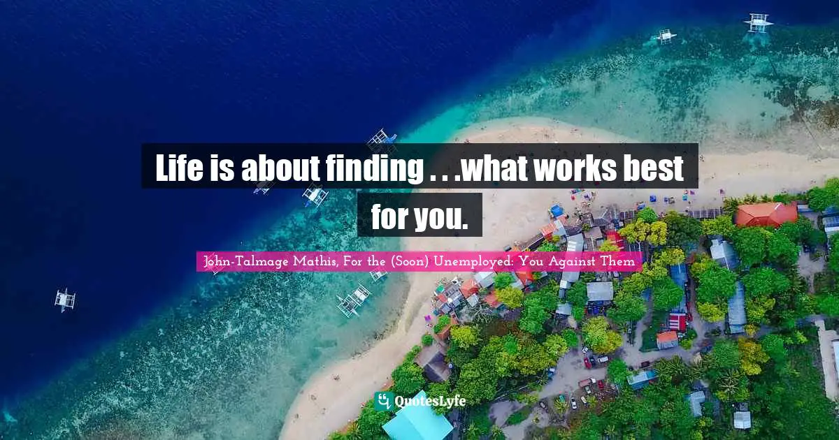 Life is about finding . . .what works best for you.