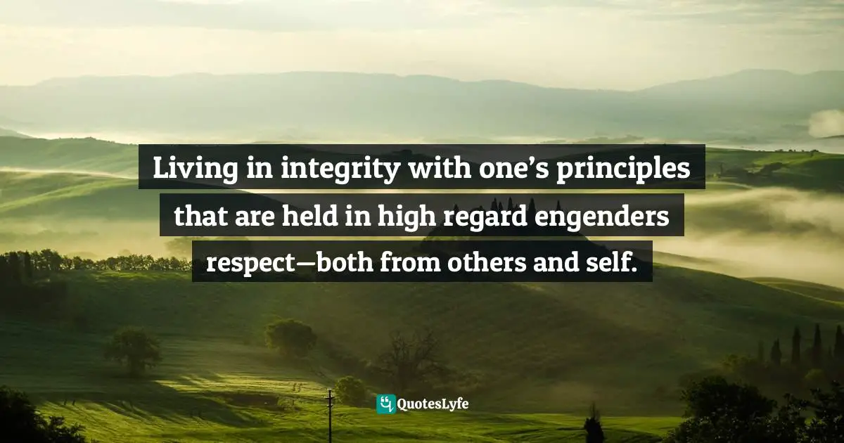 Susan C. Young, The Art of Being: 8 Ways to Optimize Your Presence & Essence for Positive Impact Quotes: Living in integrity with one’s principles that are held in high regard engenders respect—both from others and self.