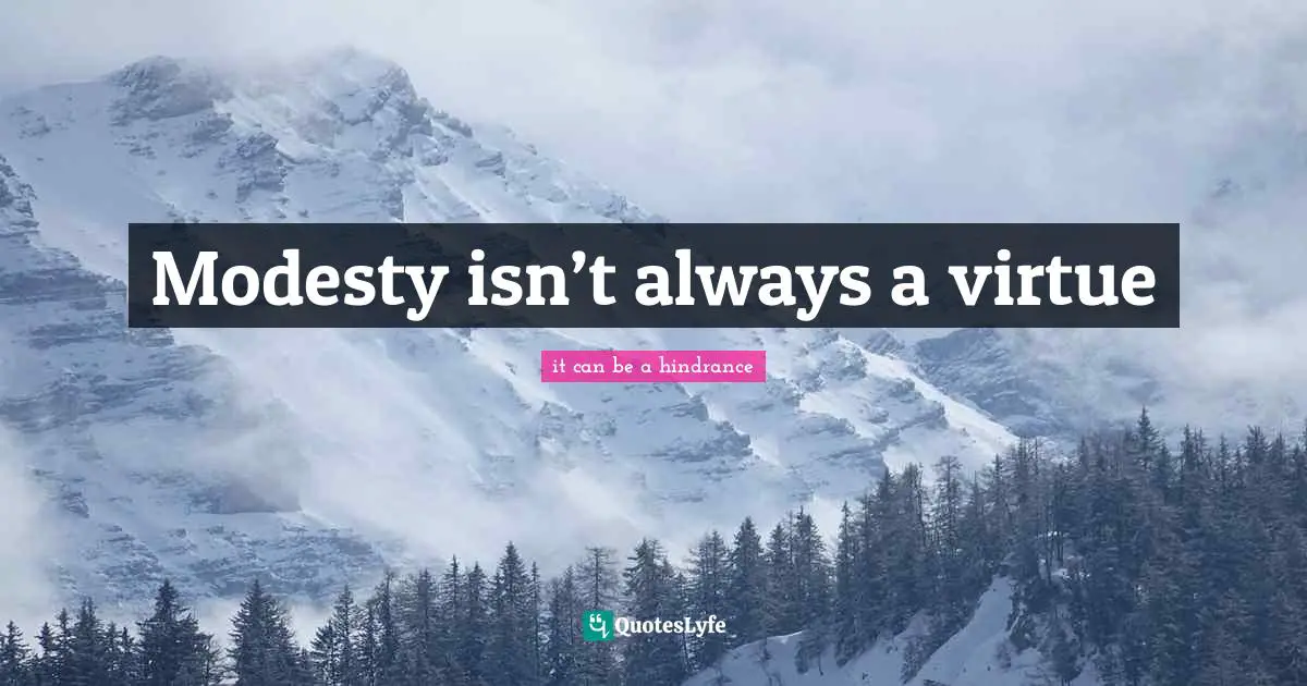 Modesty isn’t always a virtue