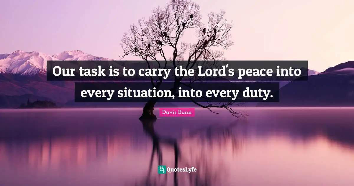 Our task is to carry the Lord's peace into every situation, into every duty.