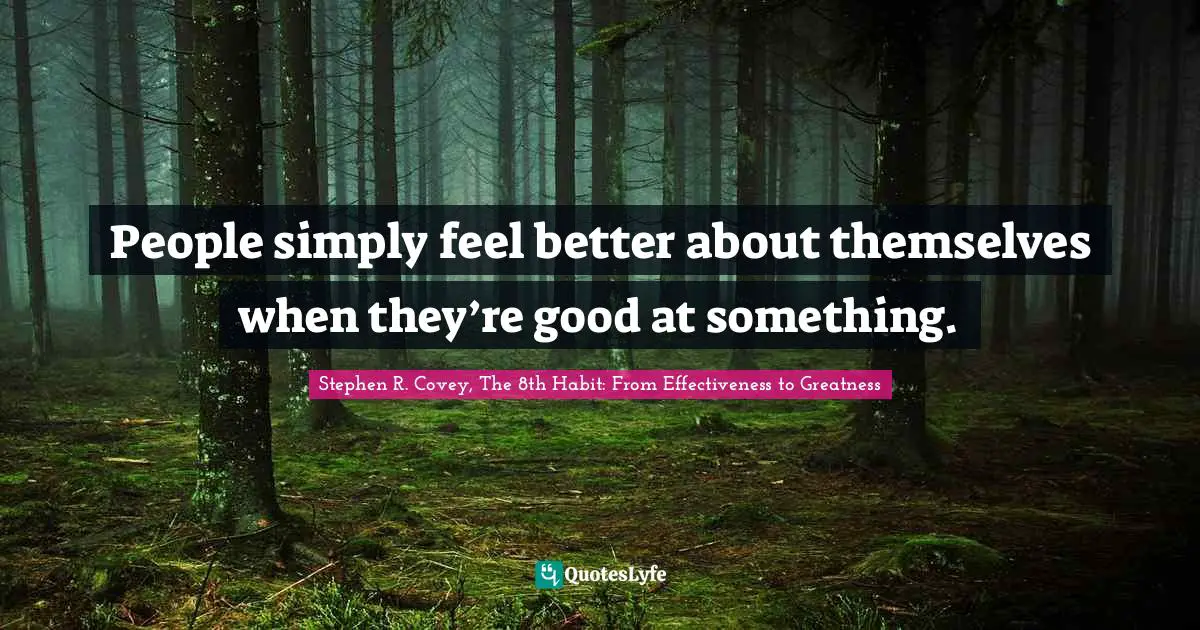 People simply feel better about themselves when they’re good at something.