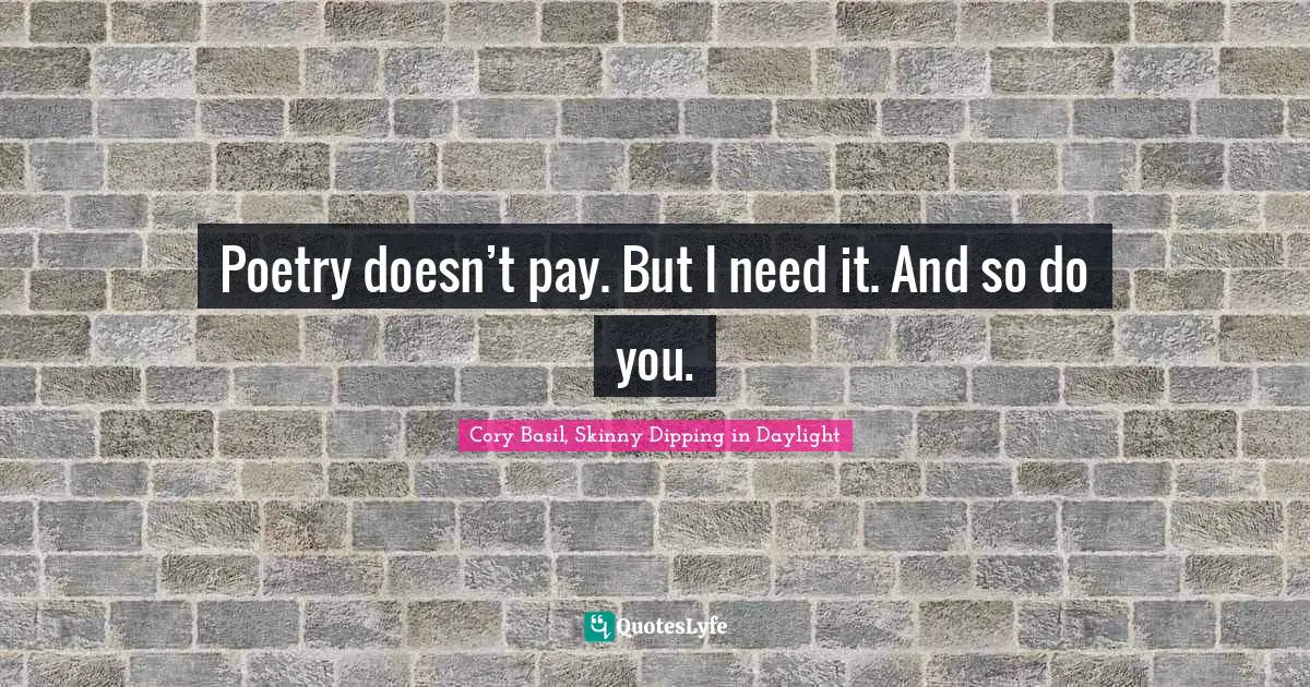 Poetry doesn’t pay. But I need it. And so do you.