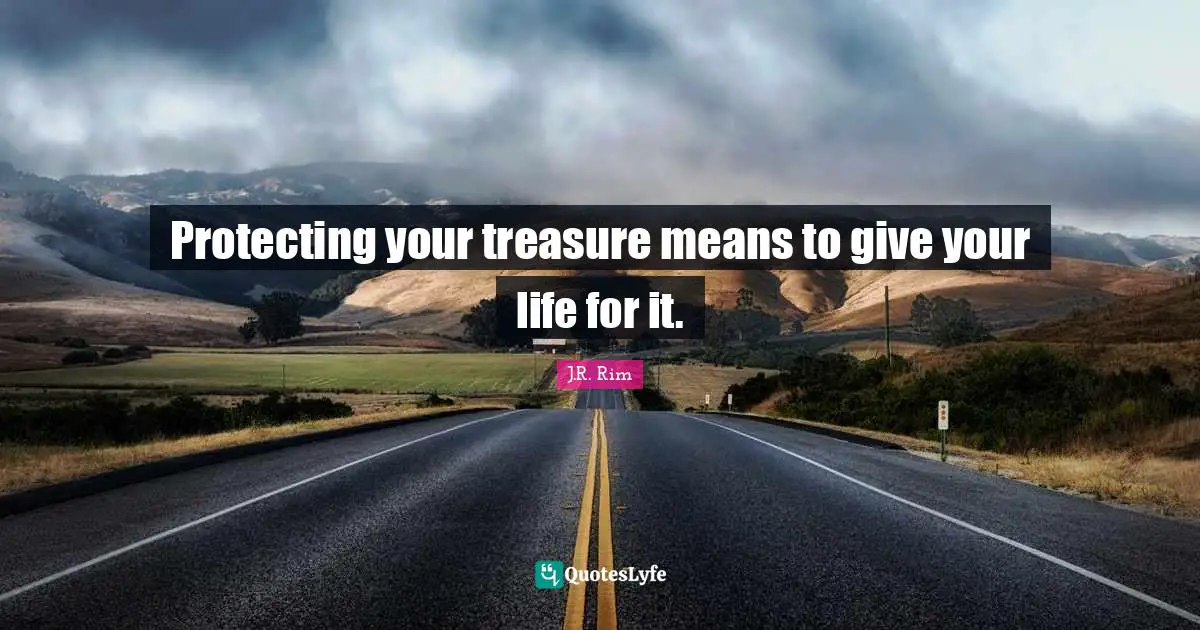 Protecting your treasure means to give your life for it.