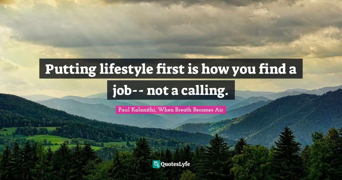Putting lifestyle first is how you find a job-- not a calling.