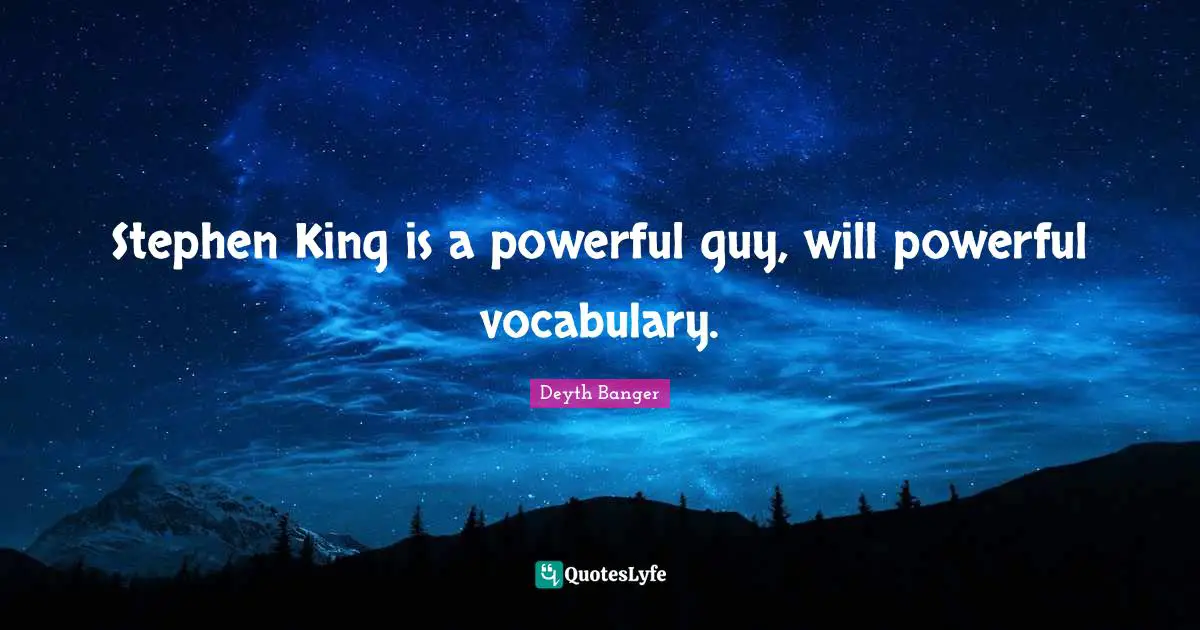 Stephen King is a powerful guy, will powerful vocabulary.