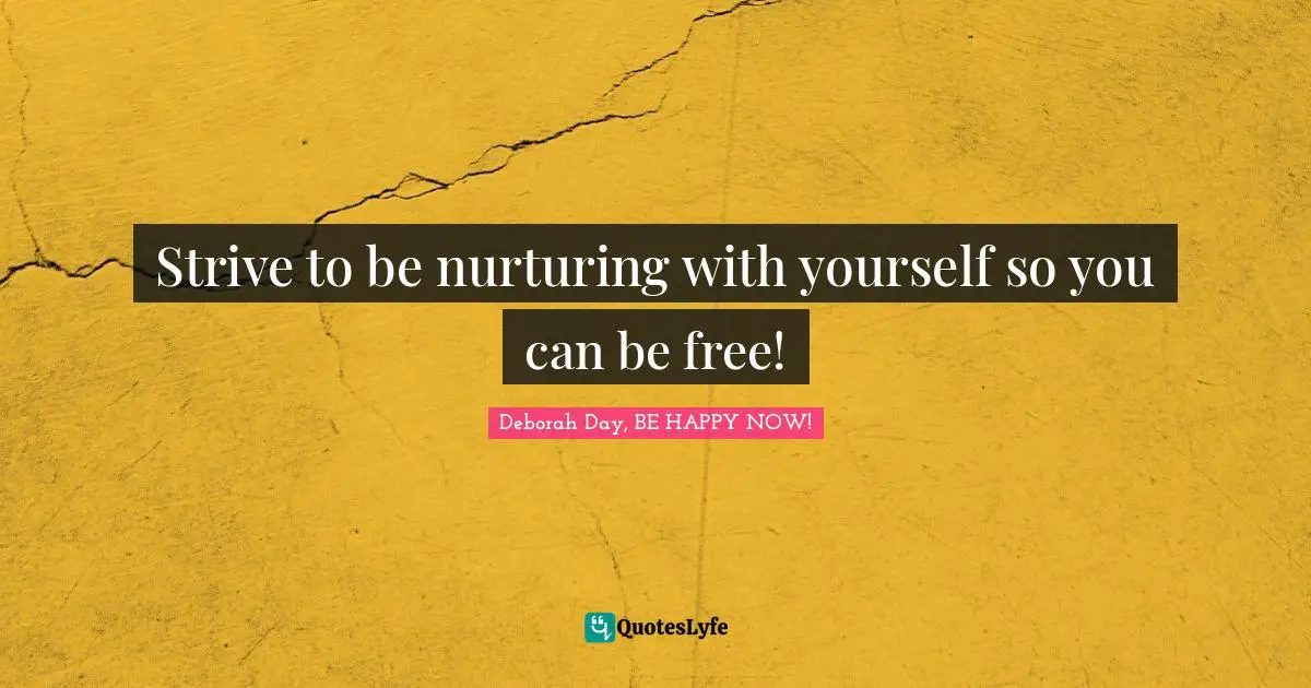 Self Care Quotes: "Strive to be nurturing with yourself so you can be free!"