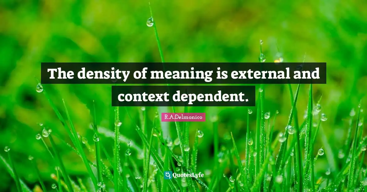 The density of meaning is external and context dependent.
