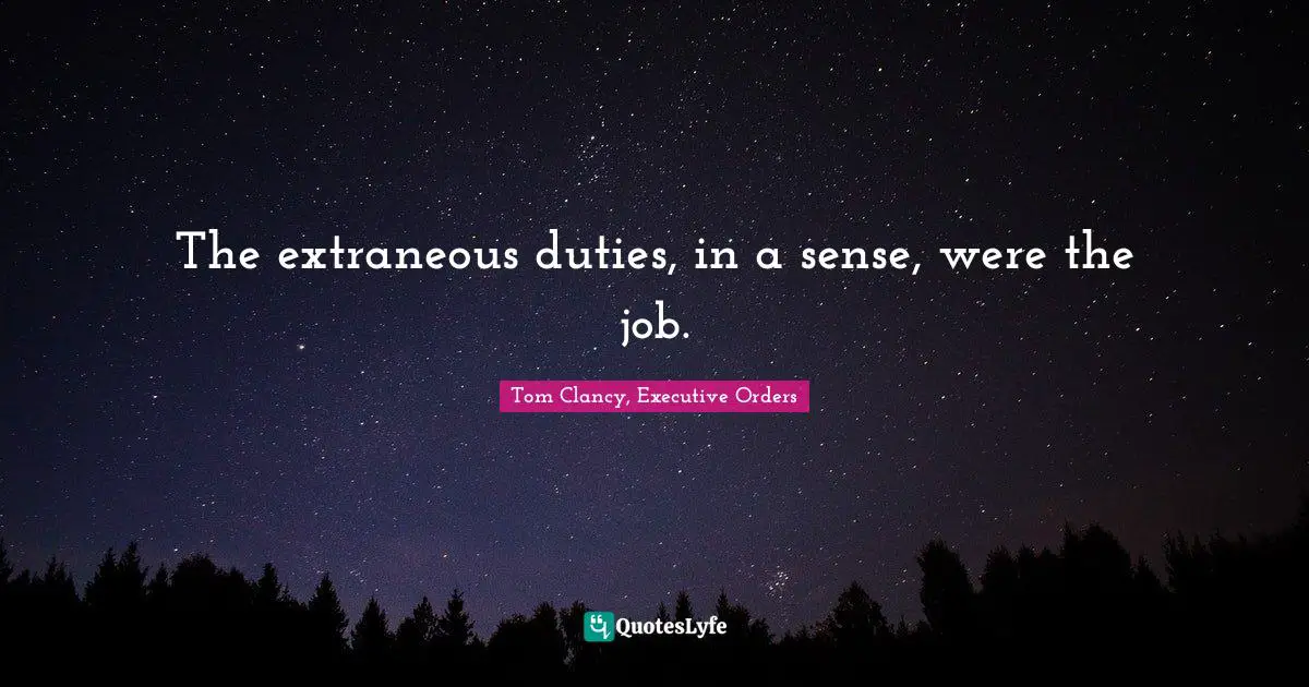 The extraneous duties, in a sense, were the job.