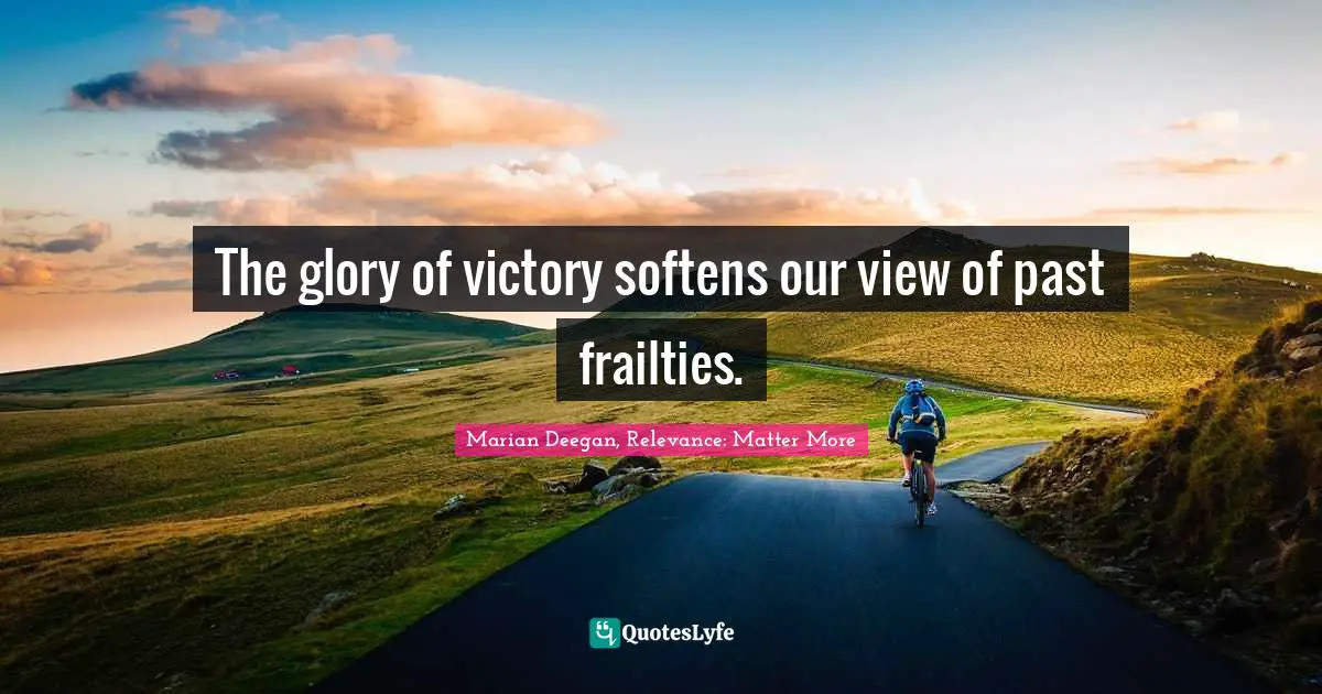 The glory of victory softens our view of past frailties.