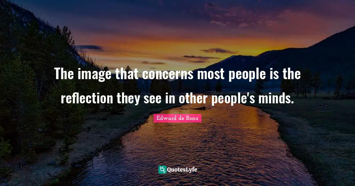 The image that concerns most people is the reflection they see in other people's minds.