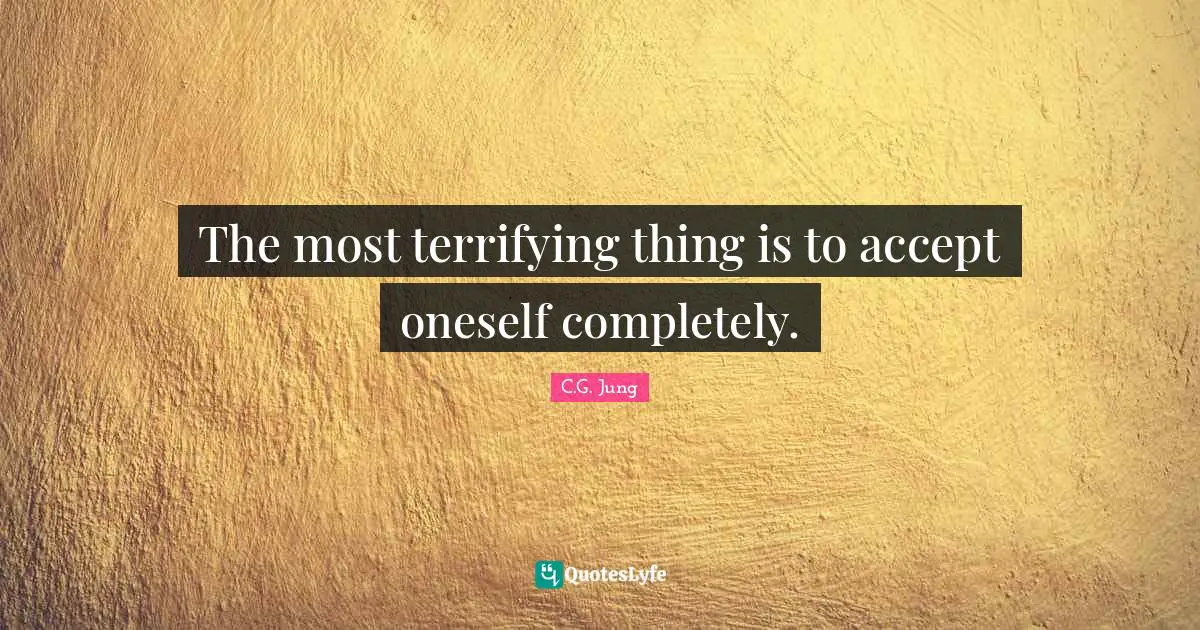 Self Love Quotes: "The most terrifying thing is to accept oneself completely."