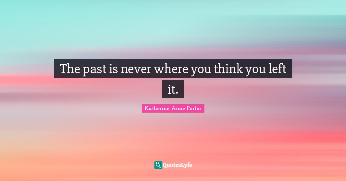 The past is never where you think you left it.