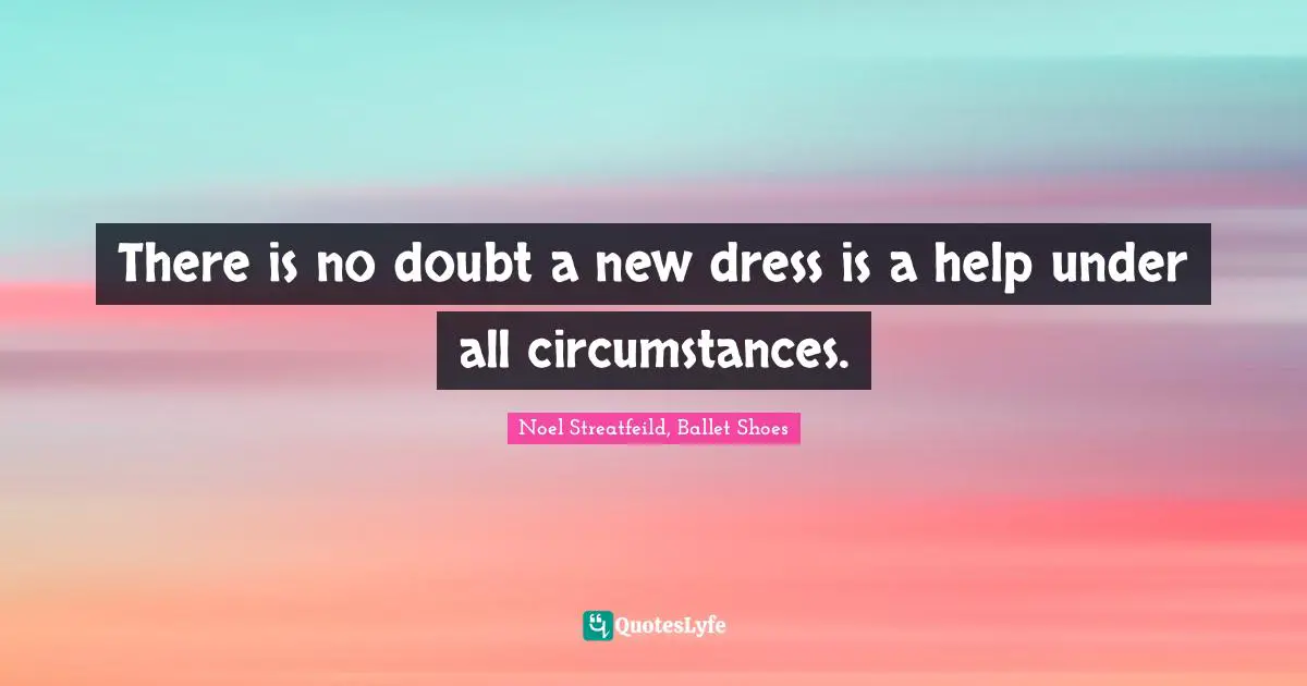 There is no doubt a new dress is a help under all circumstances.
