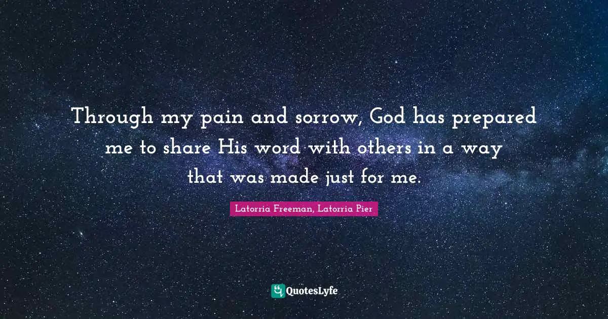 Through my pain and sorrow, God has prepared me to share His word with others in a way that was made just for me.