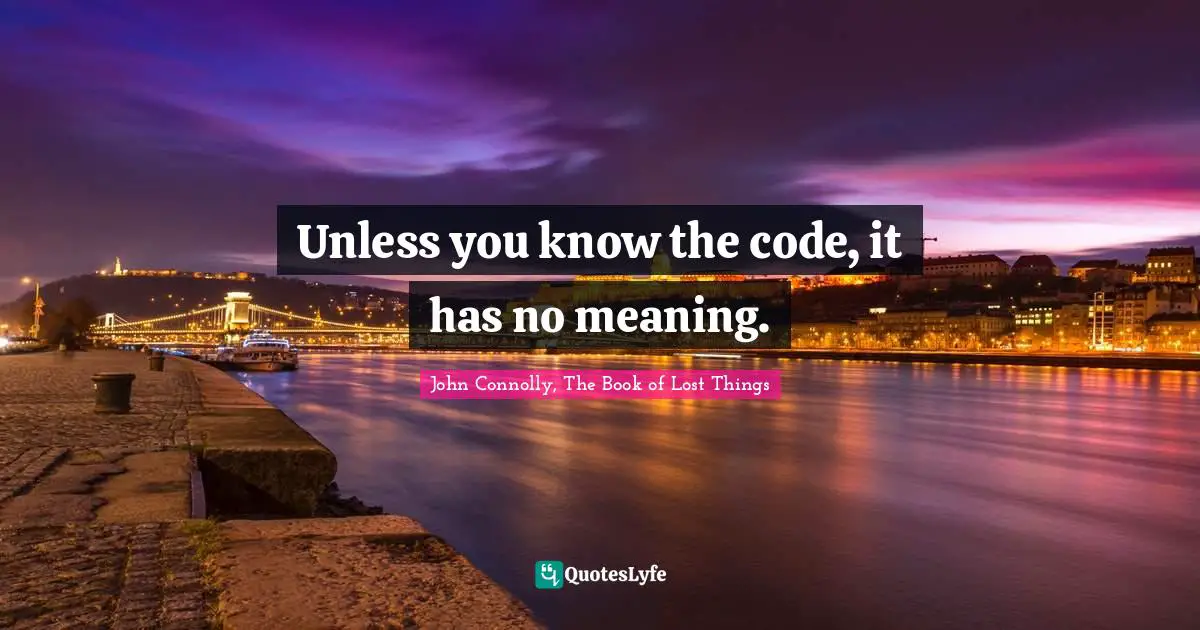John Connolly, The Book Of Lost Things Quotes: "Unless you know the code, it has no meaning."