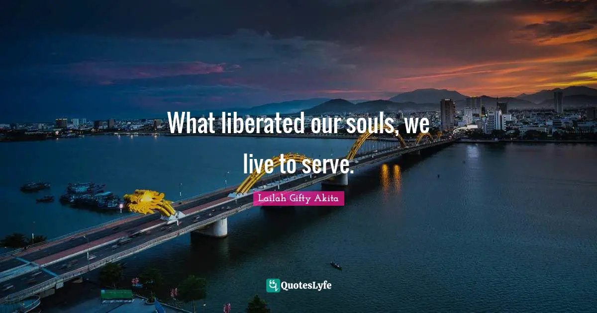 What liberated our souls, we live to serve.
