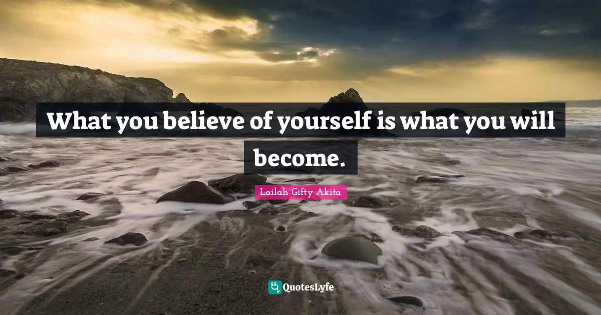 What you believe of yourself is what you will become.