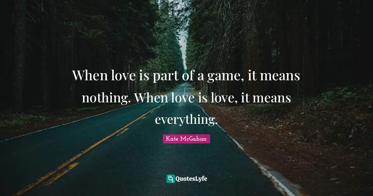 When love is part of a game, it means nothing. When love is love, it means everything.
