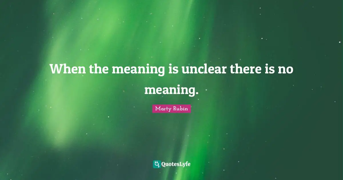 When the meaning is unclear there is no meaning.