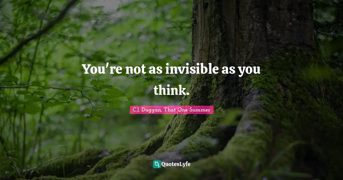 You're not as invisible as you think.