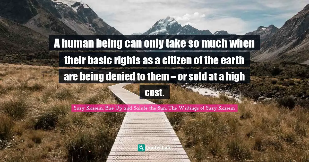 A human being can only take so much when their basic rights as a citizen of the earth are being denied to them – or sold at a high cost.